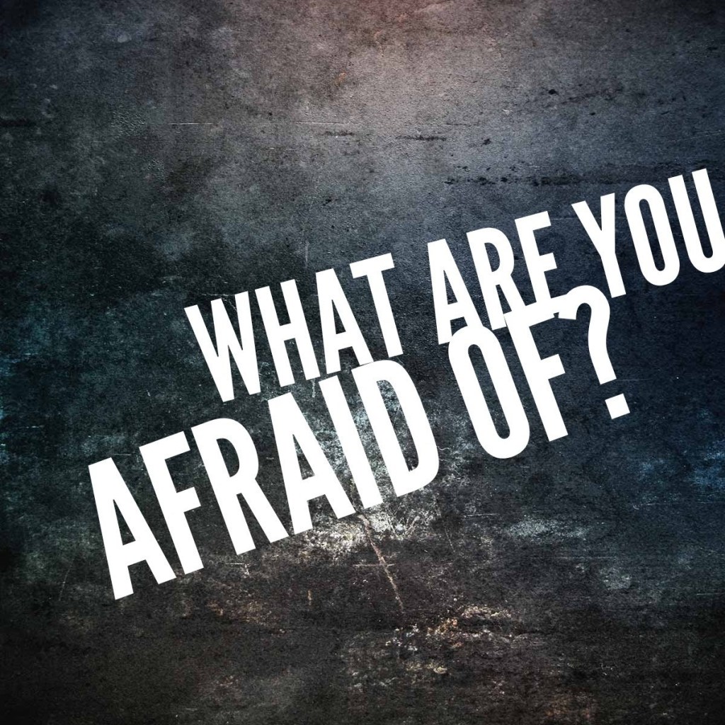 What are you afraid&nbsp;of?